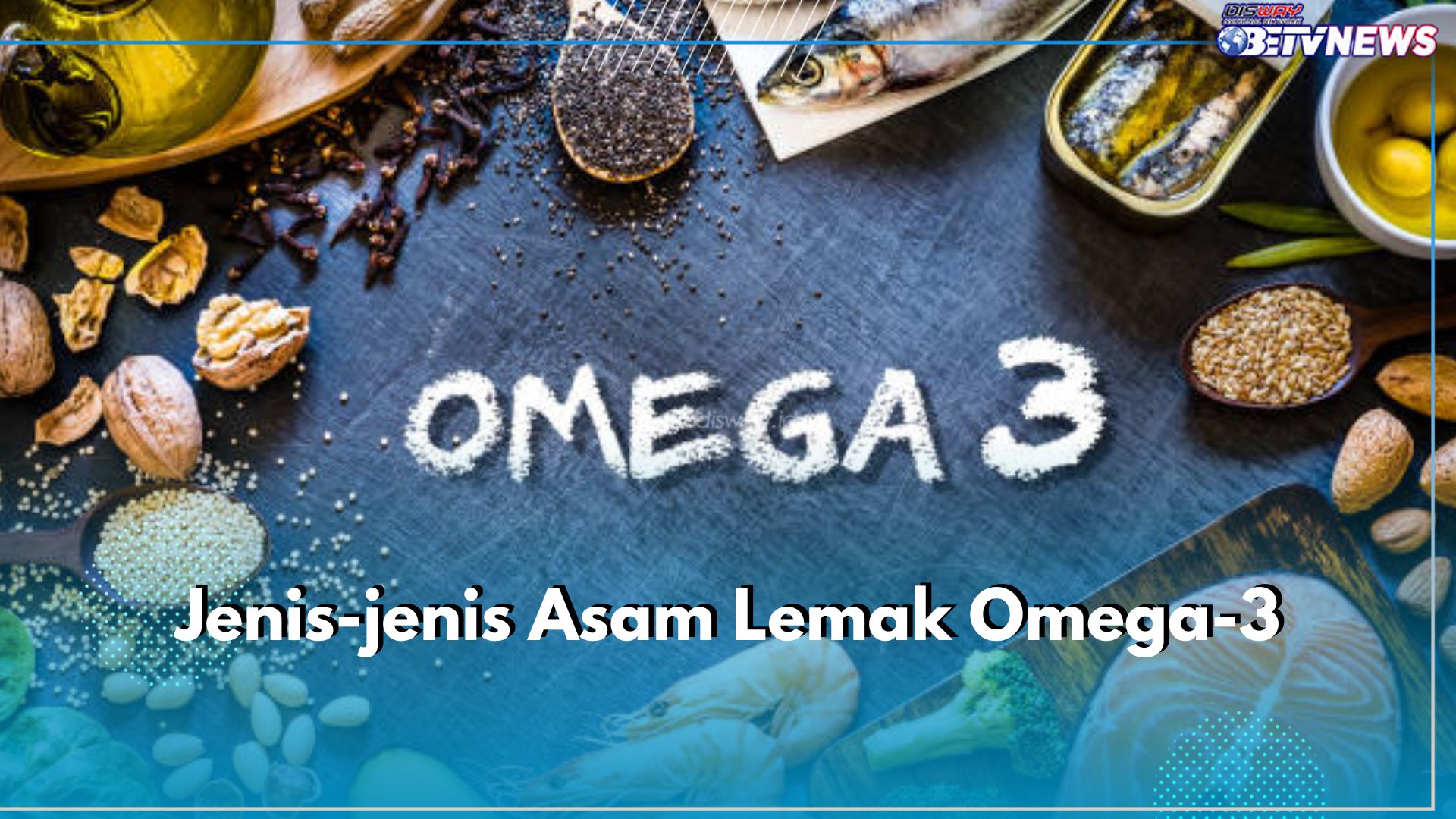 3 Jenis Asam Lemak Omega-3 yang Diperlukan oleh Tubuh, Cek Apa Saja!