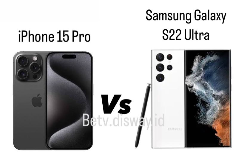  Adu Ketangguhan Antara iPhone 15 Pro dan Samsung Galaxy S22 Ultra, Ini Perbandingan Spesifikasinya
