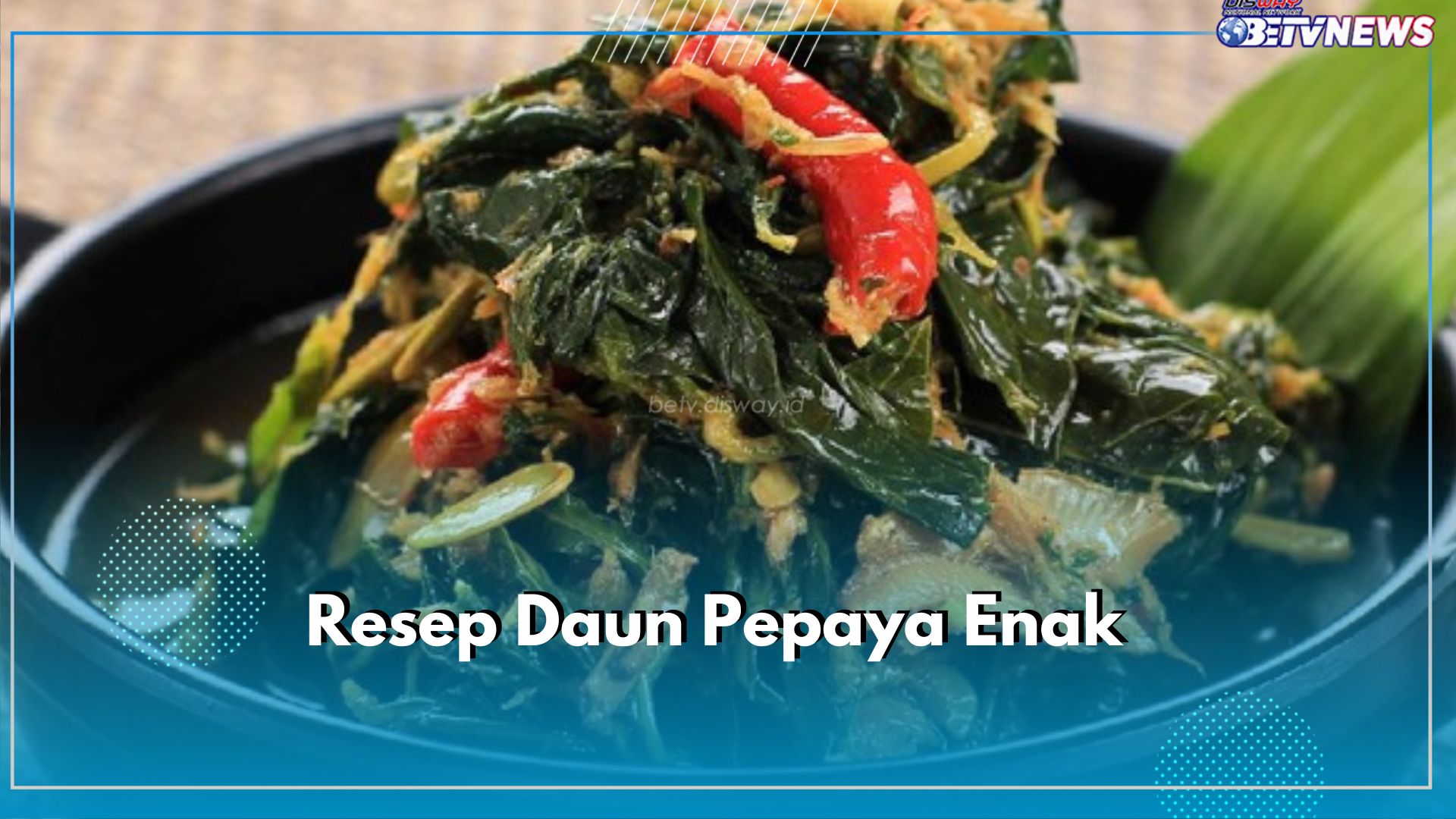 5 Aneka Resep Daun Pepaya Enak untuk Makan Malam, Dijamin Lezat dan Tidak Pahit