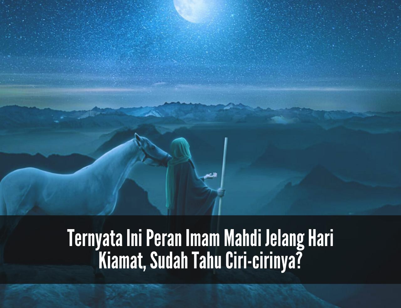 Ternyata Ini Peran Imam Mahdi Jelang Hari Kiamat, Sudah Tahu Ciri-cirinya?