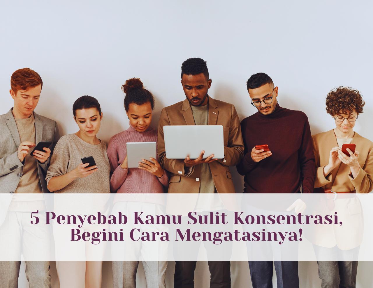 Lakukan Ini! 5 Penyebab Kamu Sulit Konsentrasi, Begini Cara Mengatasinya