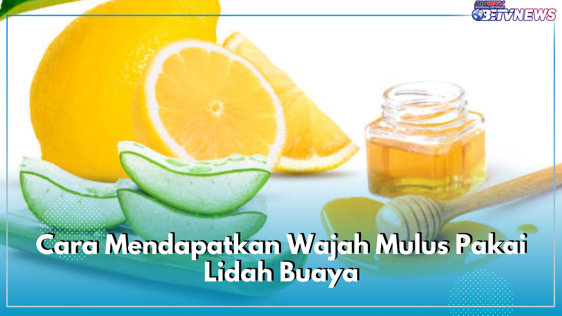 Cara Mendapatkan Wajah Mulus dengan Bahan Alami, Gunakan Lidah Buaya, Begini Aturan Pakai dan Manfaatnya