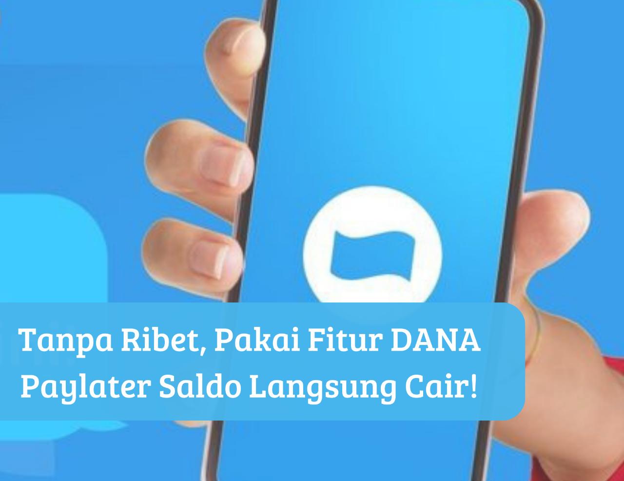 Mau Cair Tanpa Ribet? Pakai Fitur DANA Paylater di HPmu, Saldo Rp10 Juta Langsung Masuk ke Dompet Digital