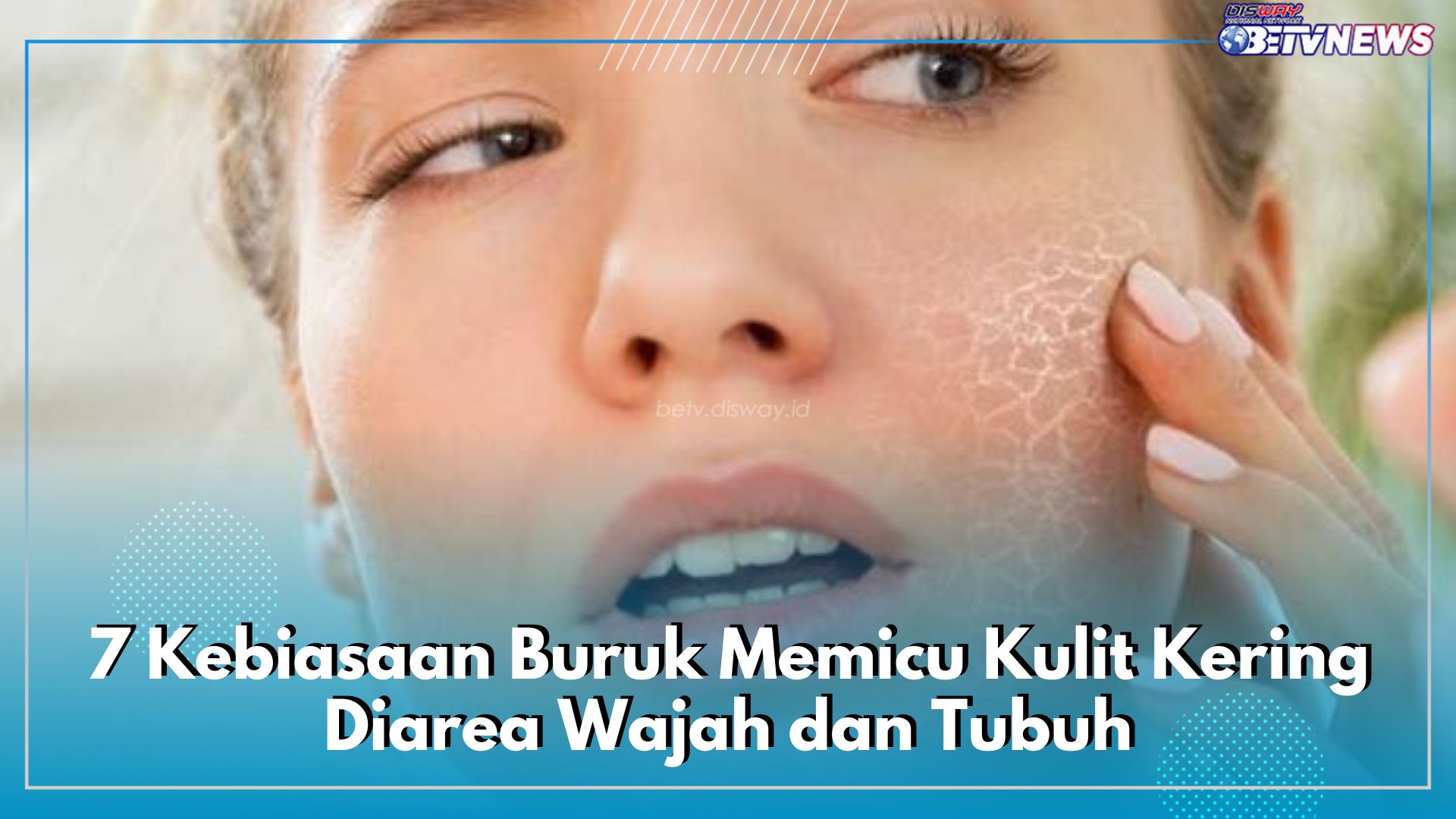 7 Kebiasaan Buruk Ini Dapat Memicu Kulit Kering Diarea Wajah dan Tubuh, Sebaiknya Hindari!