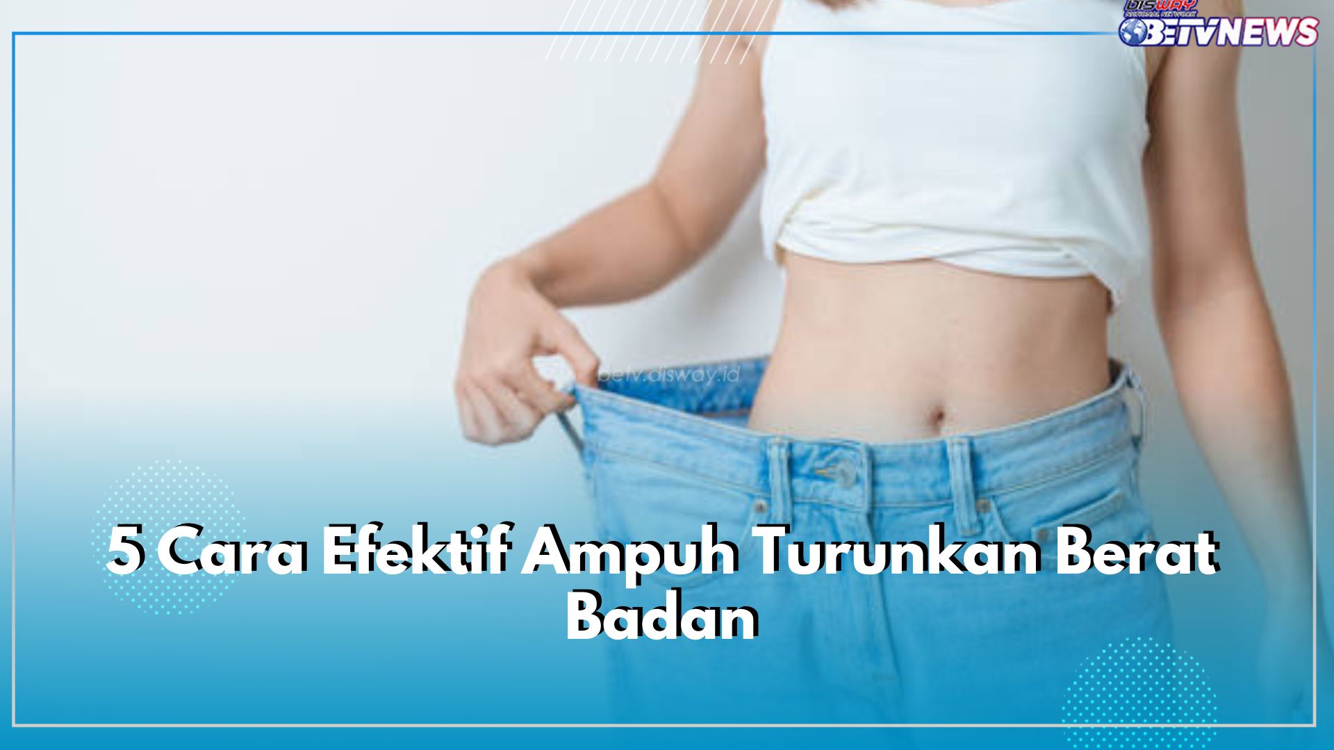 Tanpa Diet Ketat, Ini 5 Cara Efektif Ampuh Turunkan Berat Badan, Dijamin Lebih Sehat!