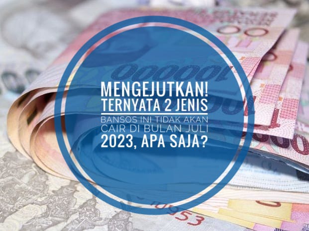 Mengejutkan! Ternyata 2 Jenis Bansos Ini Tidak Akan Cair di Bulan Juli 2023, Apa saja?