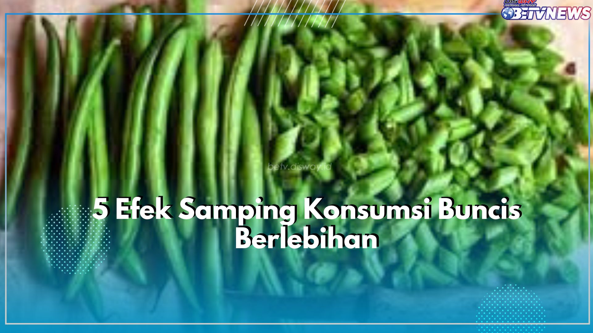 Waspadai! Ada 5 Efek Samping Konsumsi Buncis Secara Berlebihan, Salah Satunya Sebabkan Dehidrasi