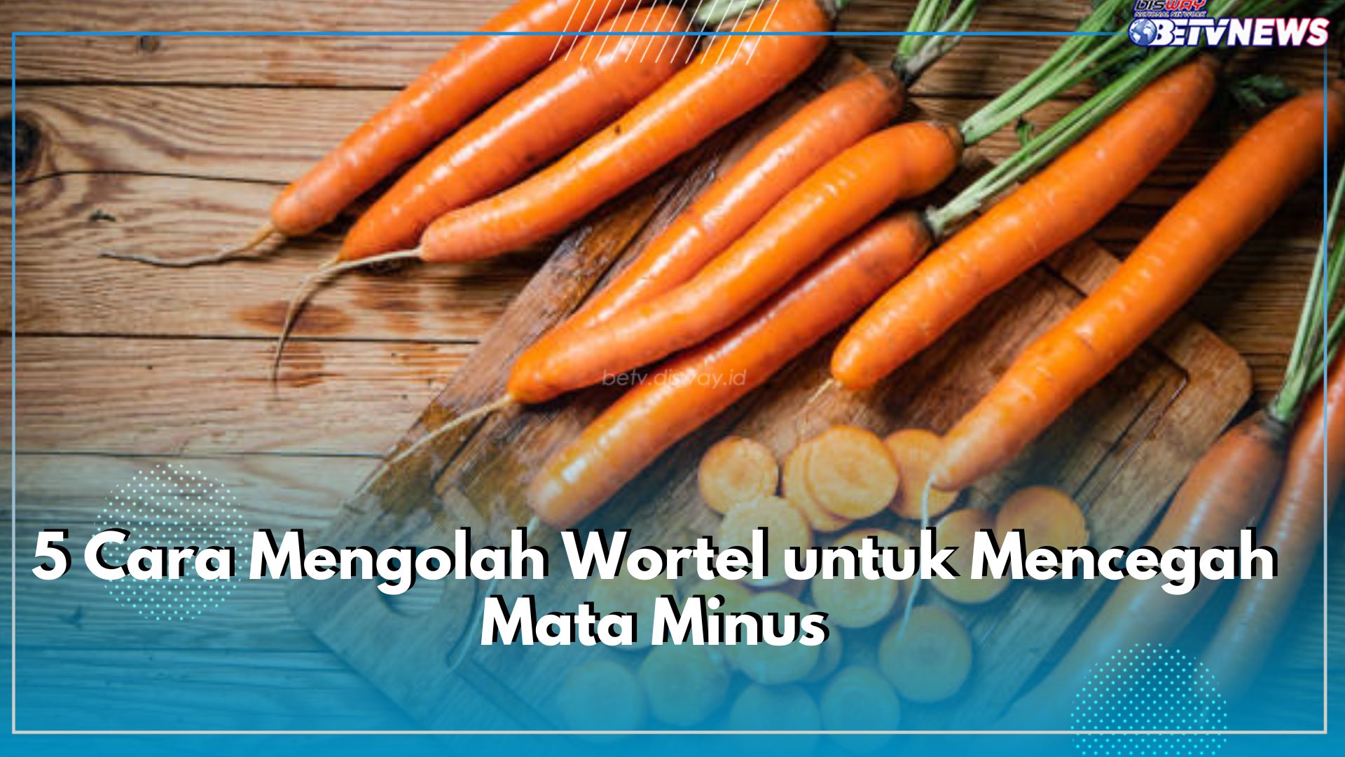 5 Cara Mengolah Wortel untuk Mencegah Mata Minus, Solusi Tepat Jaga Kesehatan Pengelihatan