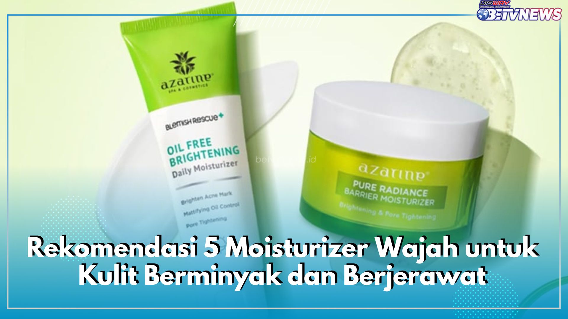 Rekomendasi 5 Moisturizer Wajah untuk Kulit Berminyak dan Berjerawat