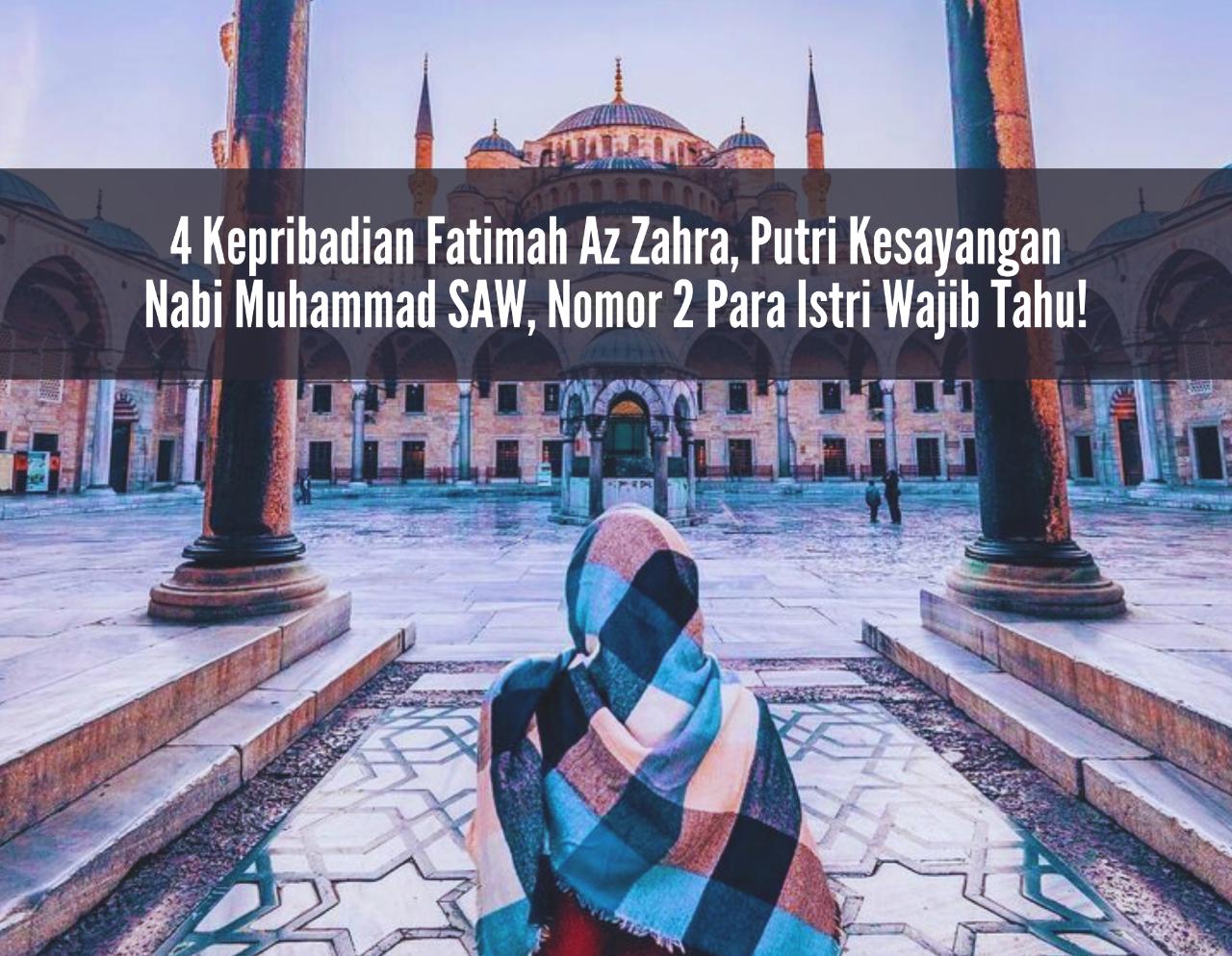 4 Kepribadian Fatimah Az-Zahra, Putri Kesayangan Nabi Muhammad SAW, Nomor 2 Para Istri Wajib Tahu!
