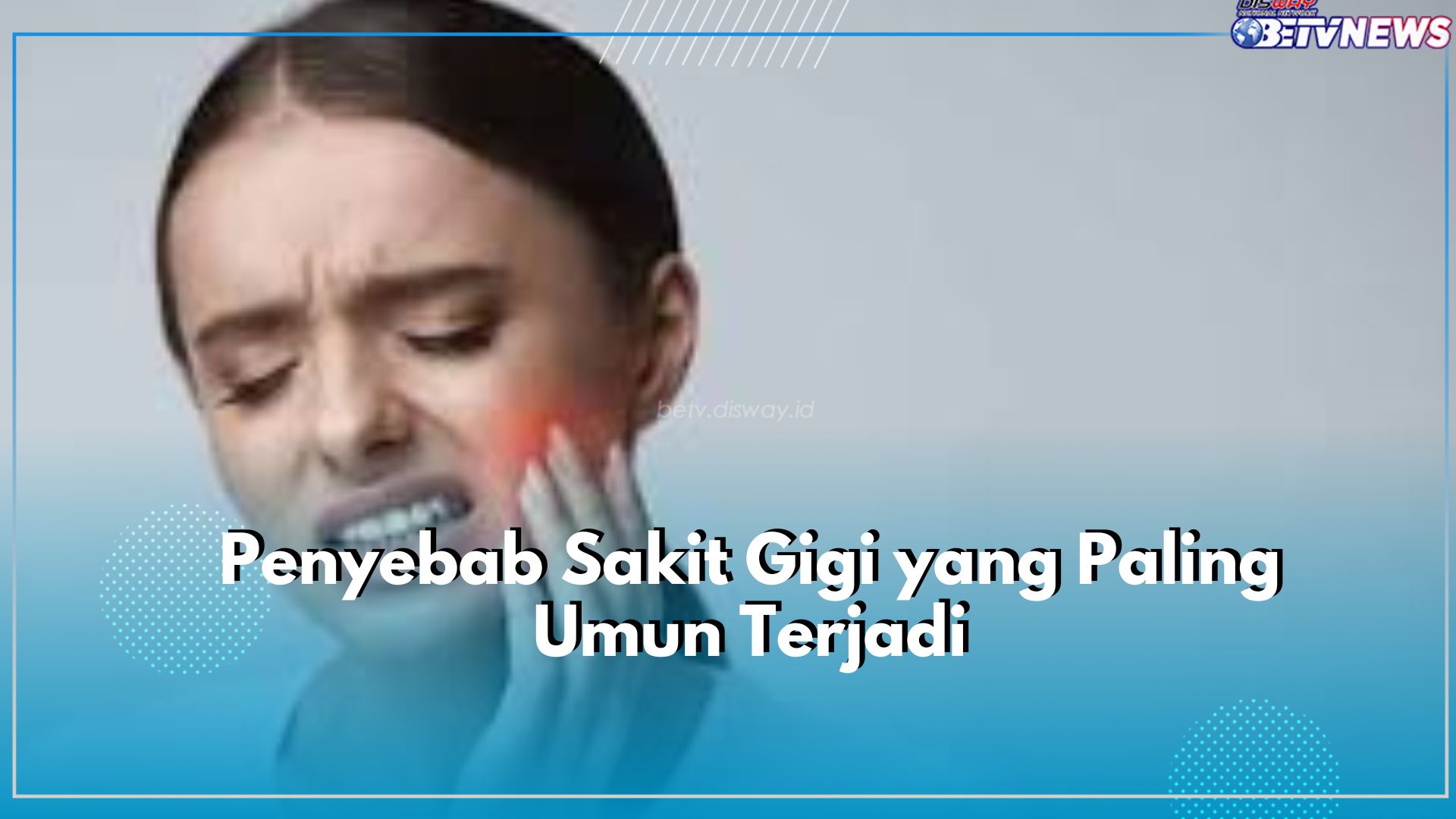 Waspada! Cek 5 Penyebab Sakit Gigi yang Paling Umum Terjadi, Salah Satunya Gigi Berlubang