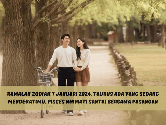 Ramalan Zodiak 7 Januari 2024, Taurus Ada yang Sedang Mendekatimu, Pisces Nikmati Santai Bersama Pasangan