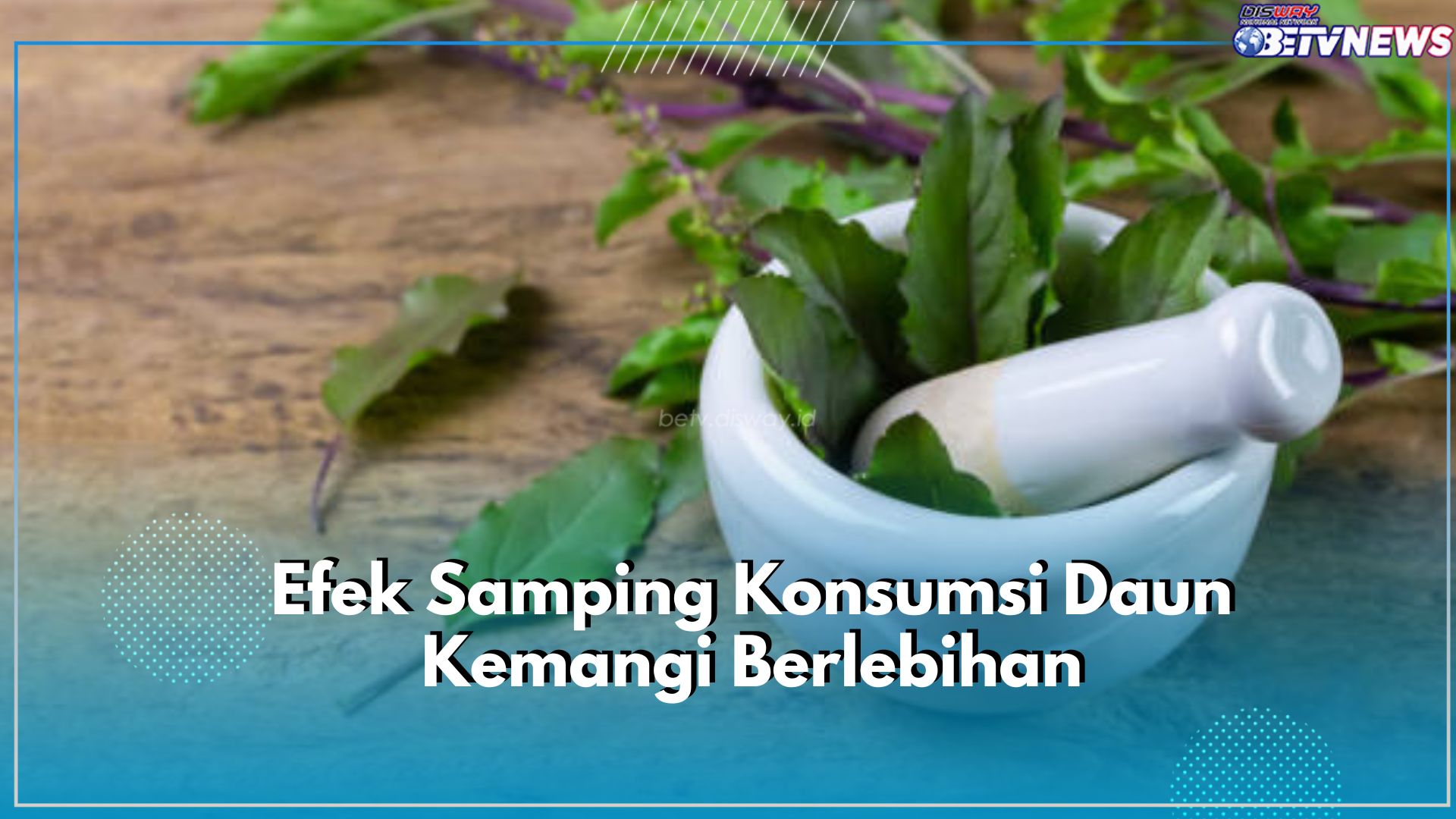 Jangan Anggap Remeh! Ketahui Efek Samping Konsumsi Daun Kemangi Secara Berlebihan, Picu Berbagai Penyakit