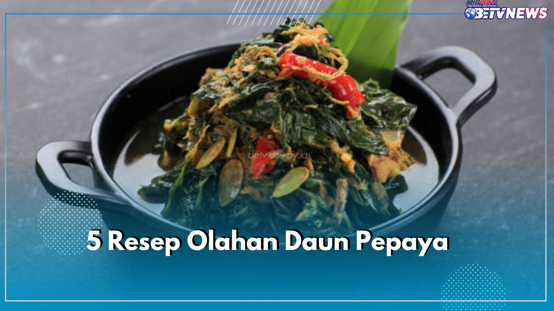 Daun Pepaya Enak Diolah Menjadi Lauk Pendamping Nasi, Ini 5 Resep yang Bisa Kamu Coba