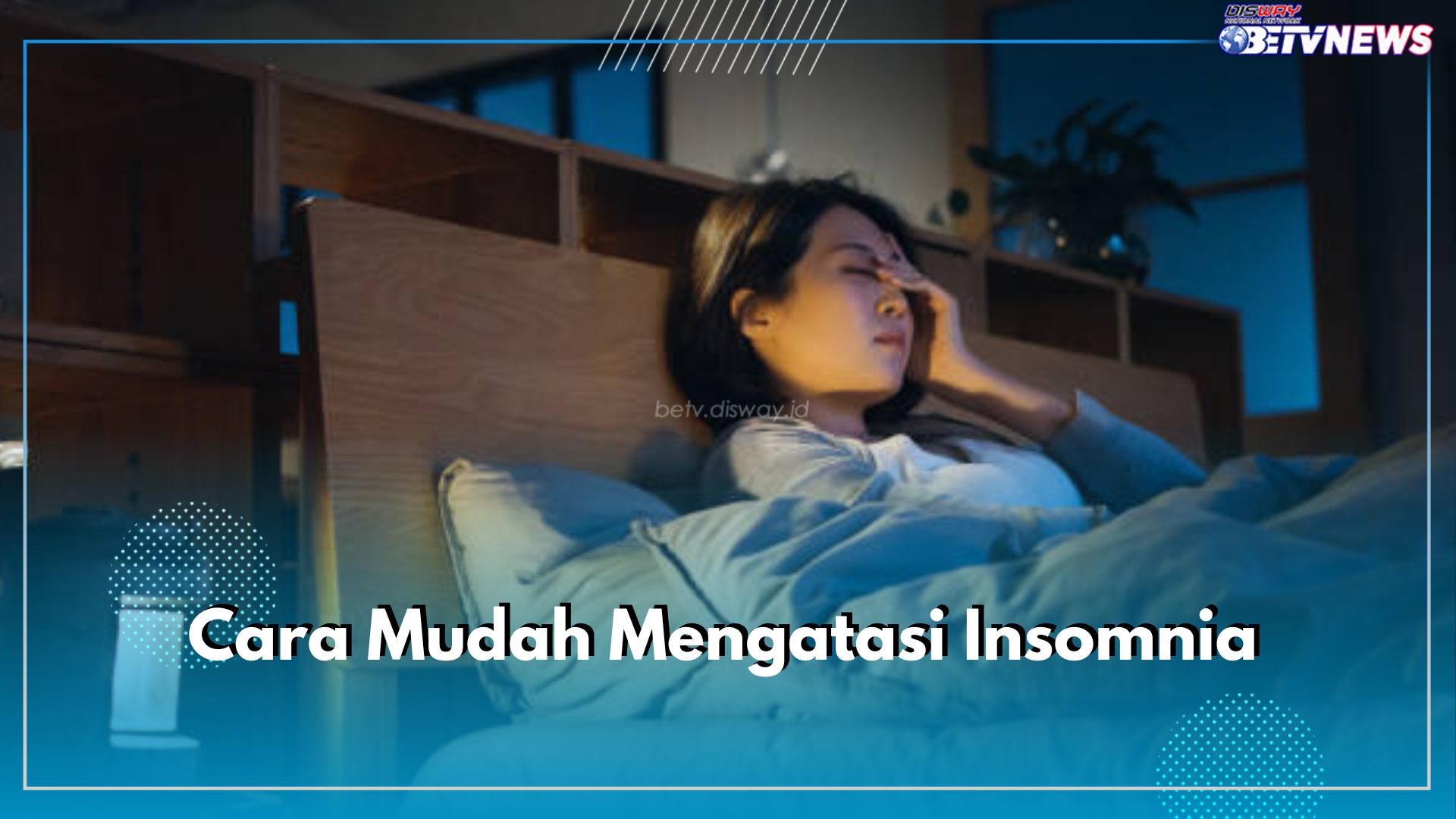 Cara Mudah Mengatasi Insomnia, 5 Hal Ini Bisa Bikin Kamu Rileks Tidur di Malam Hari