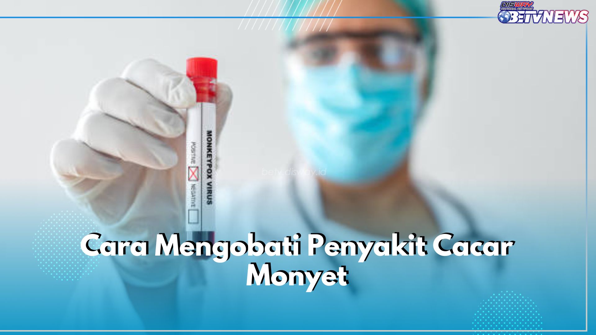 Jangan Panik, Ini 6 Cara Obati Cacar Monyet, Melalui Perawatan Medis hingga Isolasi