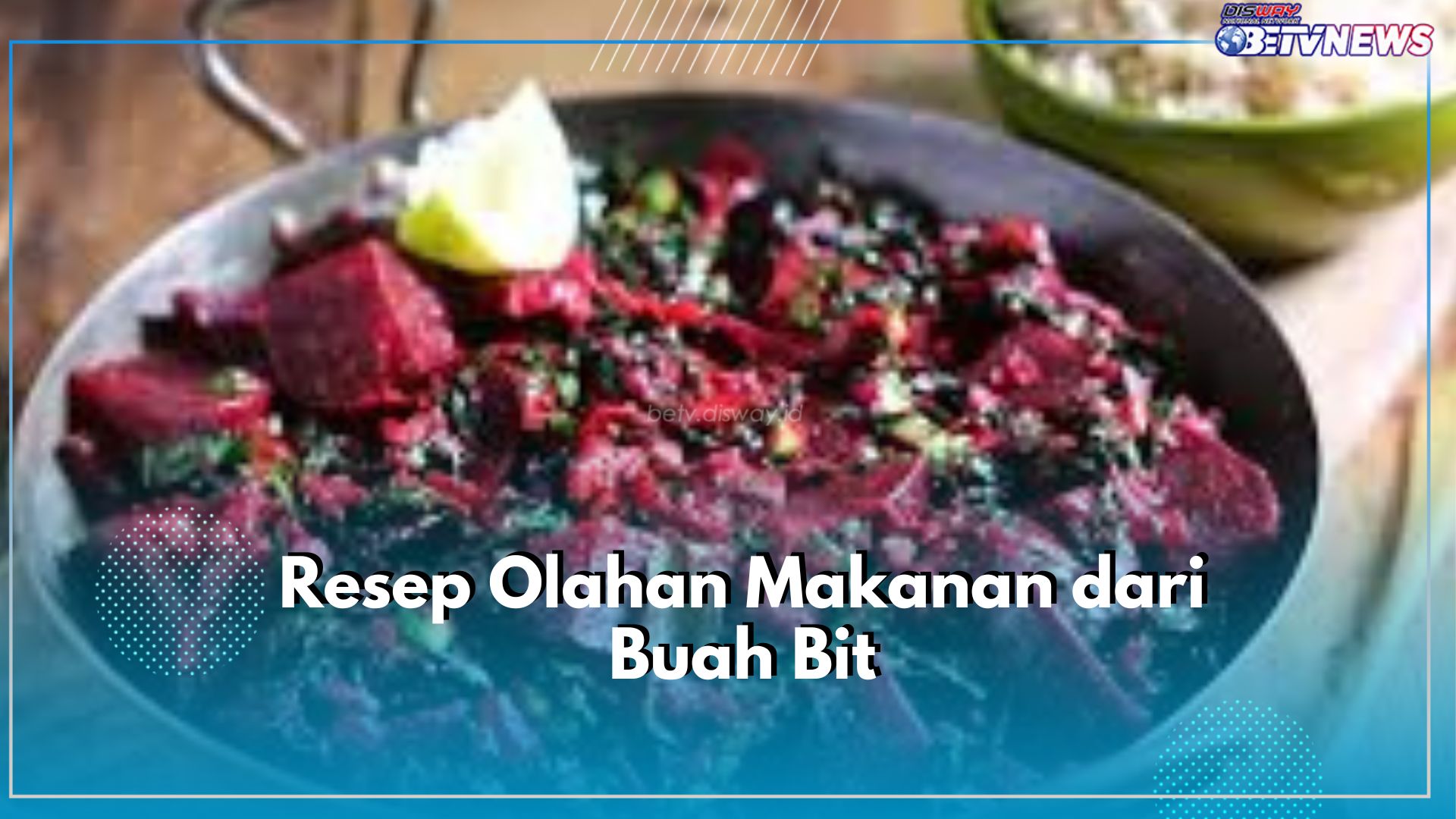 Resep Olahan Makanan Sehat dan Lezat dari Buah Bit, Yuk, Intip Resep Cara Membuatnya Disini!