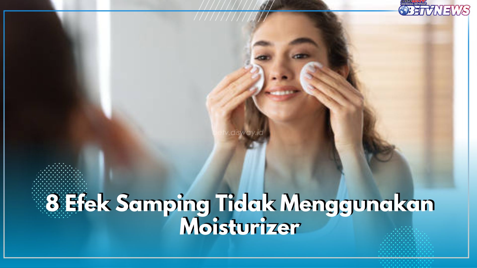 Ini 8 Efek Samping yang Terjadi Ketika Tidak Memakai Moisturizer Pada Wajah