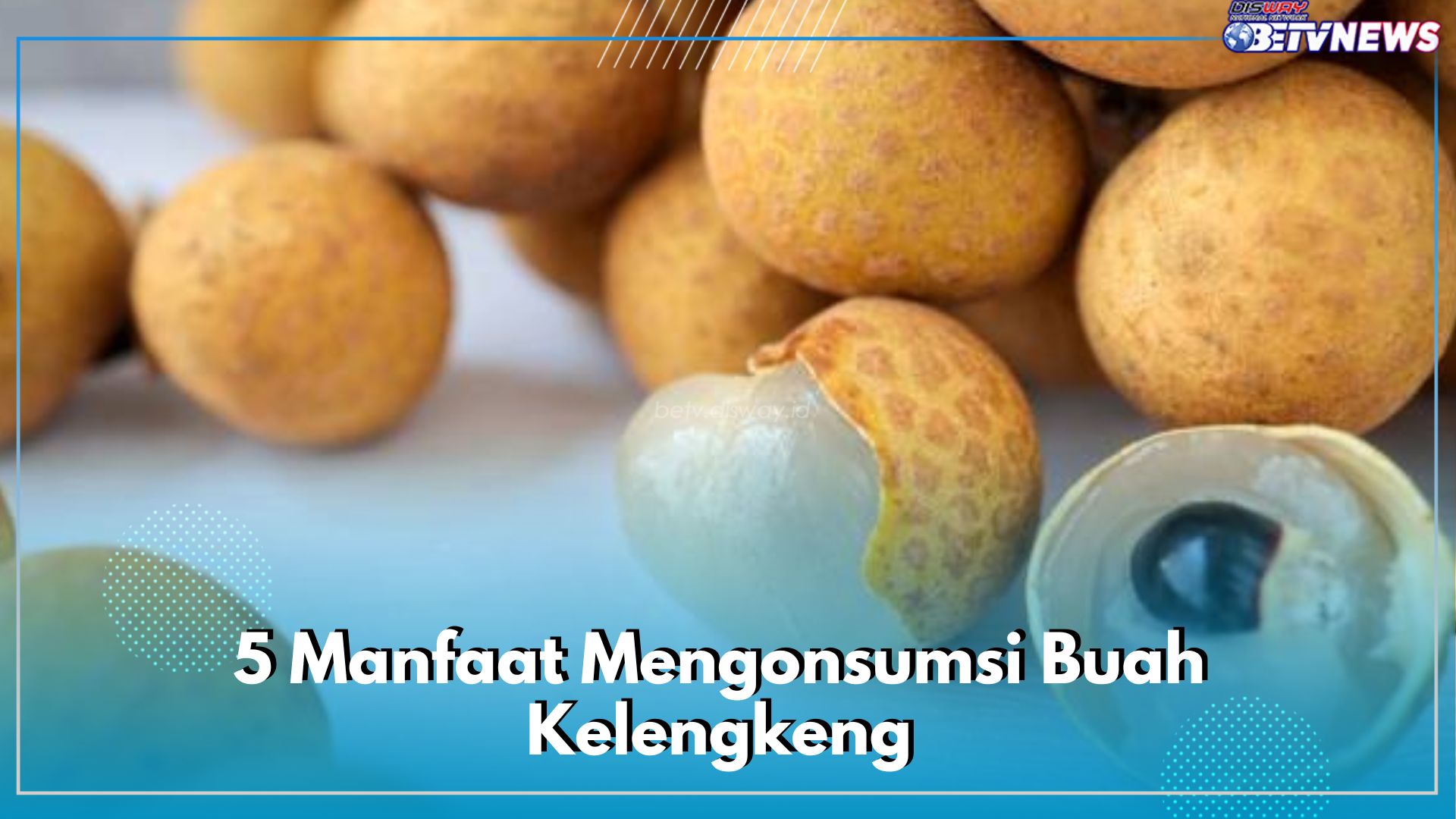 Ini Dia 5 Manfaat Mengonsumsi Buah Kelengkeng untuk Kesehatan, Miliki Banyak Kandungan Nutrisi