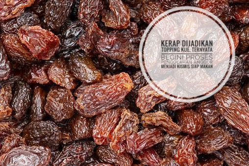 Kerap Dijadikan Topping Kue, Ternyata Begini Proses Pengolahan Anggur Menjadi Kismis Siap Makan