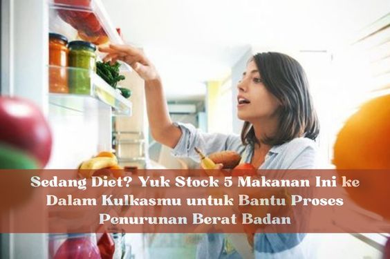 Sedang Diet? Yuk Stock 5 Makanan Ini Ke Dalam Kulkasmu Untuk Bantu ...