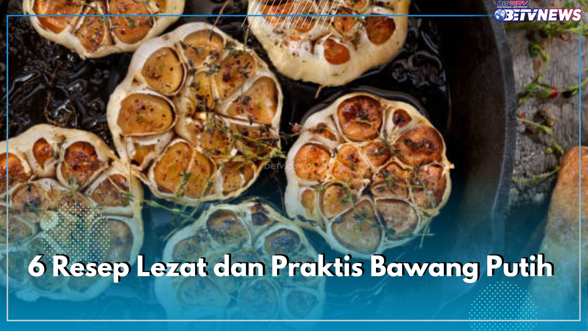 6 Resep Lezat dan Praktis Bawang Putih, Enak dan Mudah Dibuat, Dijamin Suka