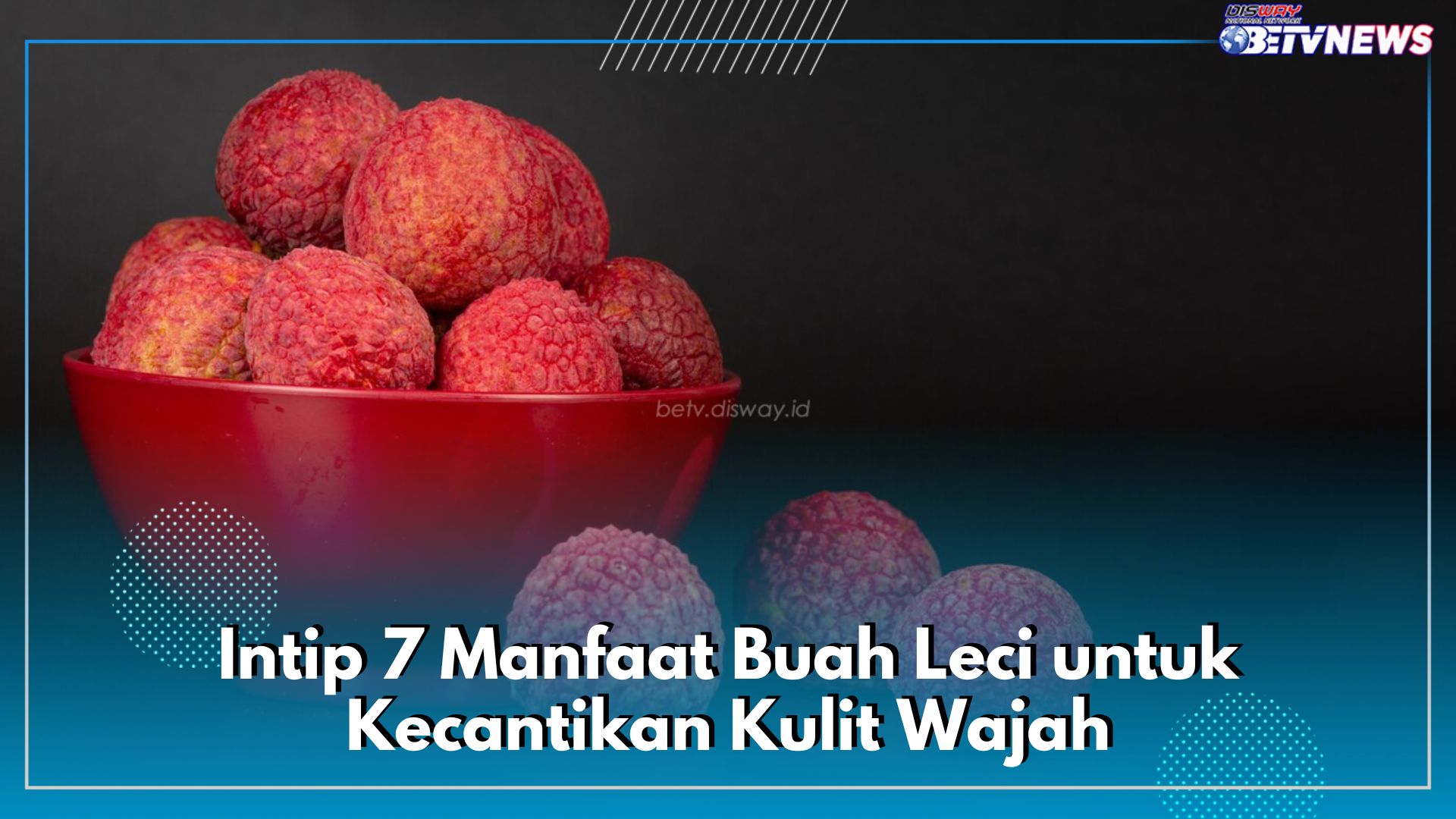 Cegah Penuaan hingga Hilangkan Kerutan Halus, Intip 7 Manfaat Buah Leci untuk Kecantikan Kulit Wajah