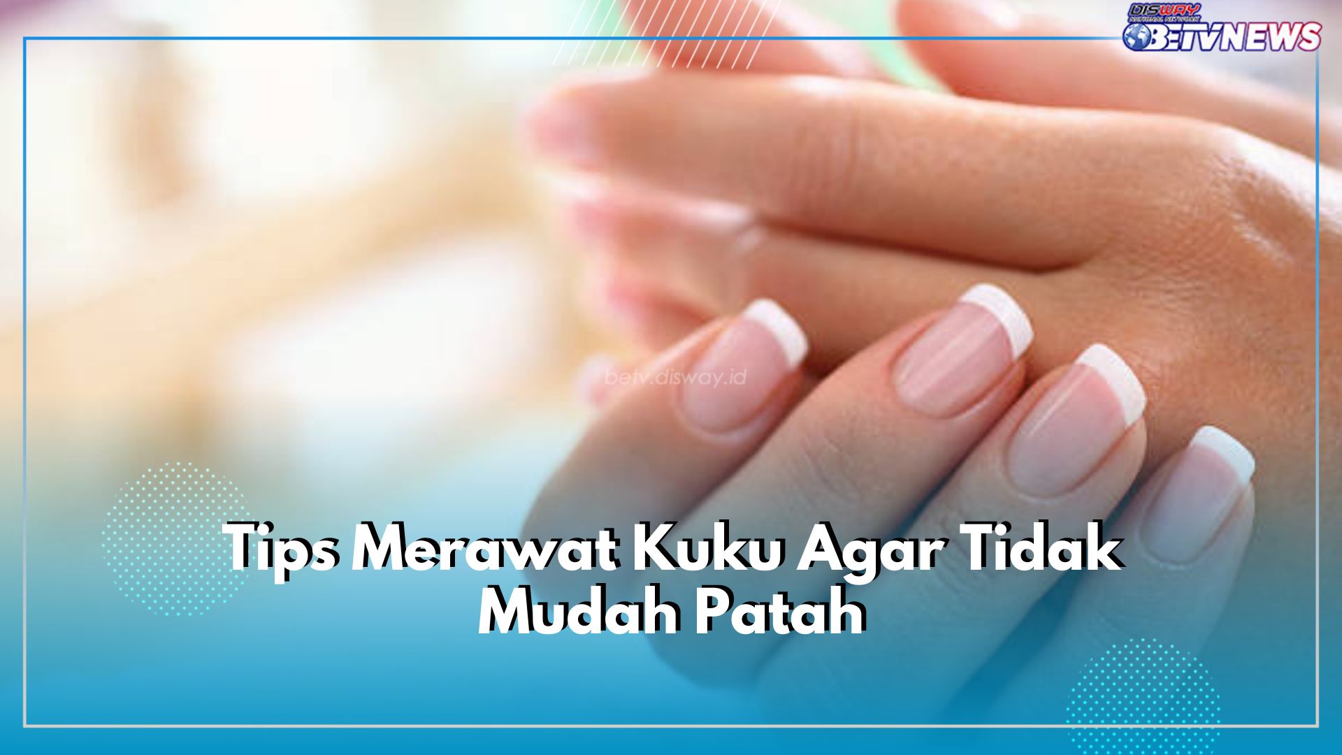 Ini 5 Tips Rawat Kuku Agar Tidak Mudah Patah, Kuku Jadi Kuat dan Cantik