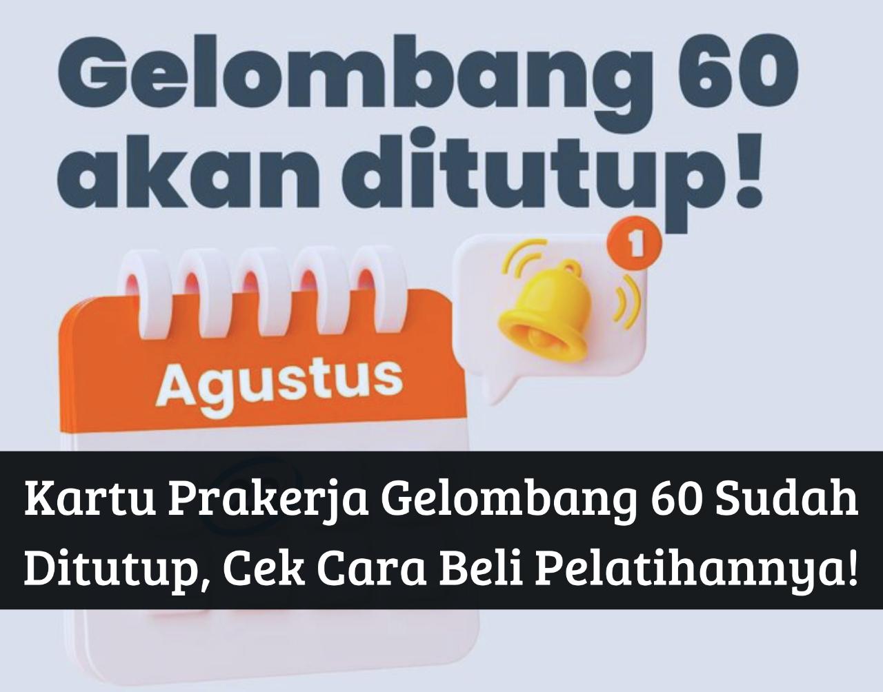 Gelombang 60 Kartu Prakerja Sudah Ditutup, Cek Cara Beli Pelatihan di Sini, Cair Insentif Rp4.200.000