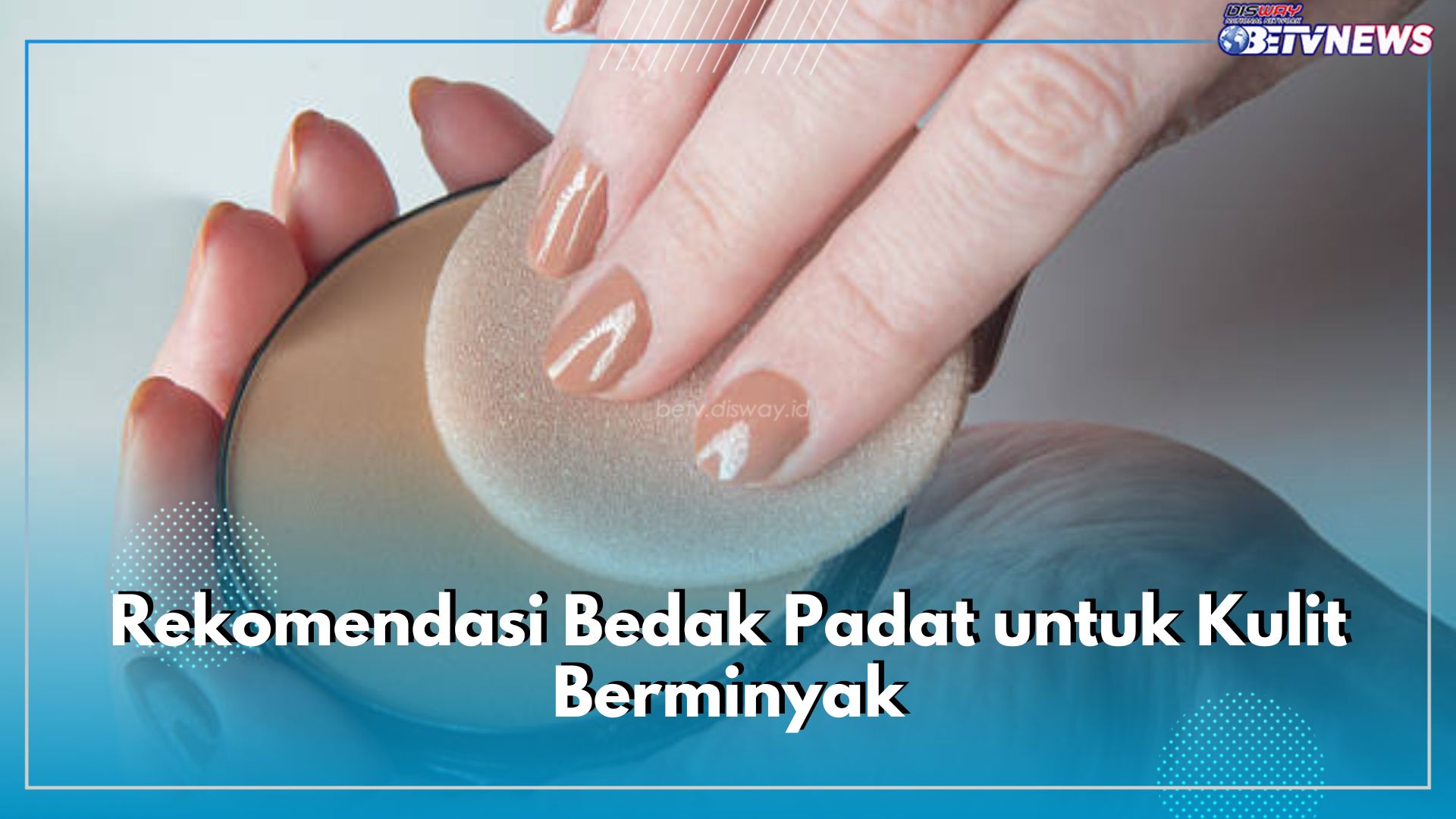 7 Rekomendasi Bedak Padat untuk Kulit Berminyak, Pemilik Jenis Kulit Ini Wajib Pakai