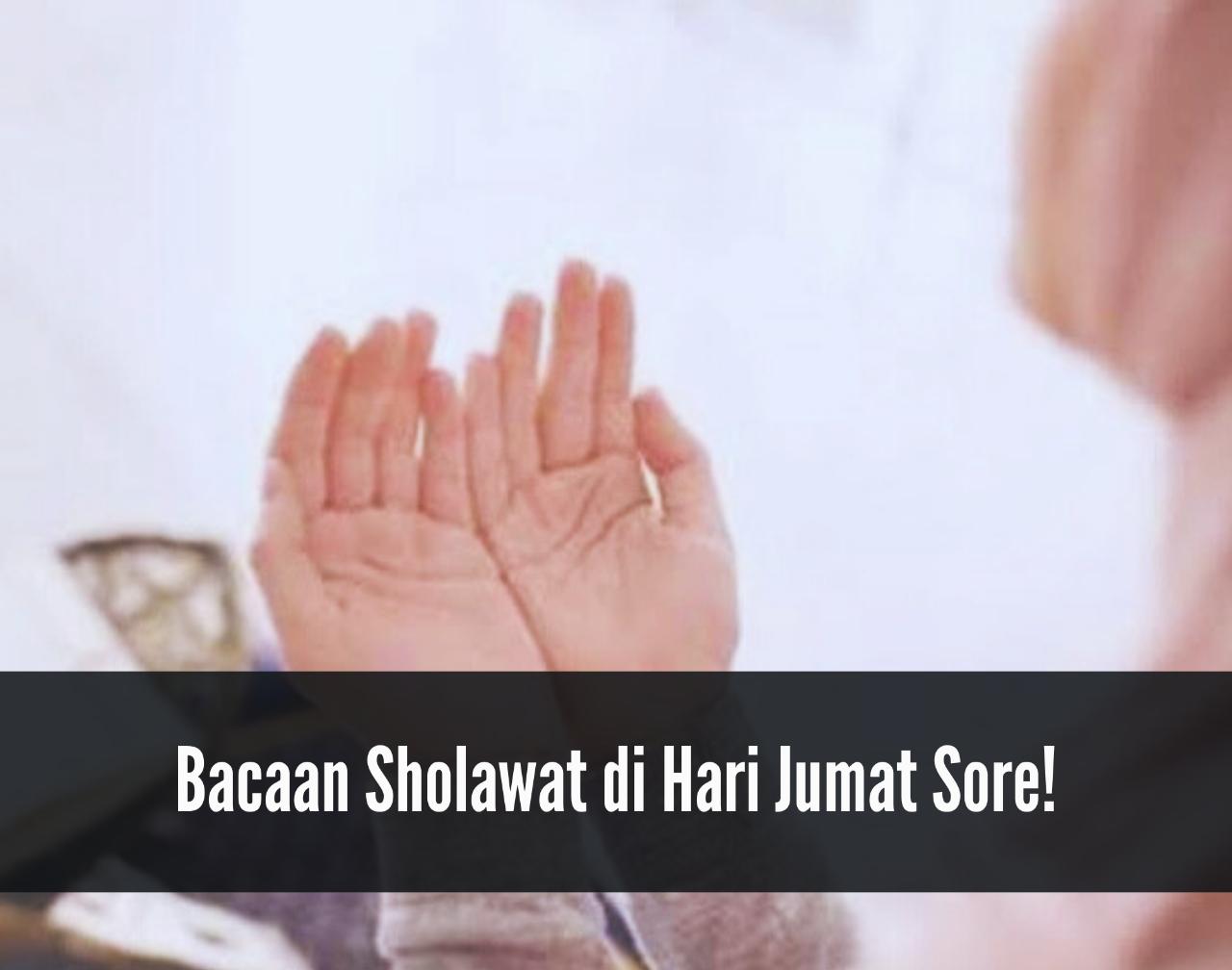 Bacaan Sholawat di Hari Jumat Sore, Amalkan Ini Agar Dosa Diampuni dan Rezeki Lancar