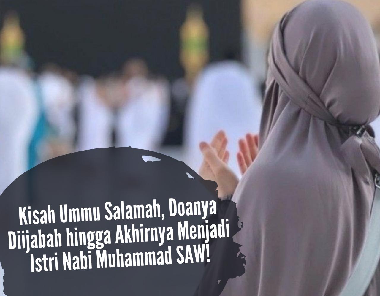 Kisah Ummu Salamah, Doanya Diijabah hingga Akhirnya Menjadi Istri Nabi Muhammad SAW, Siapakah Beliau?