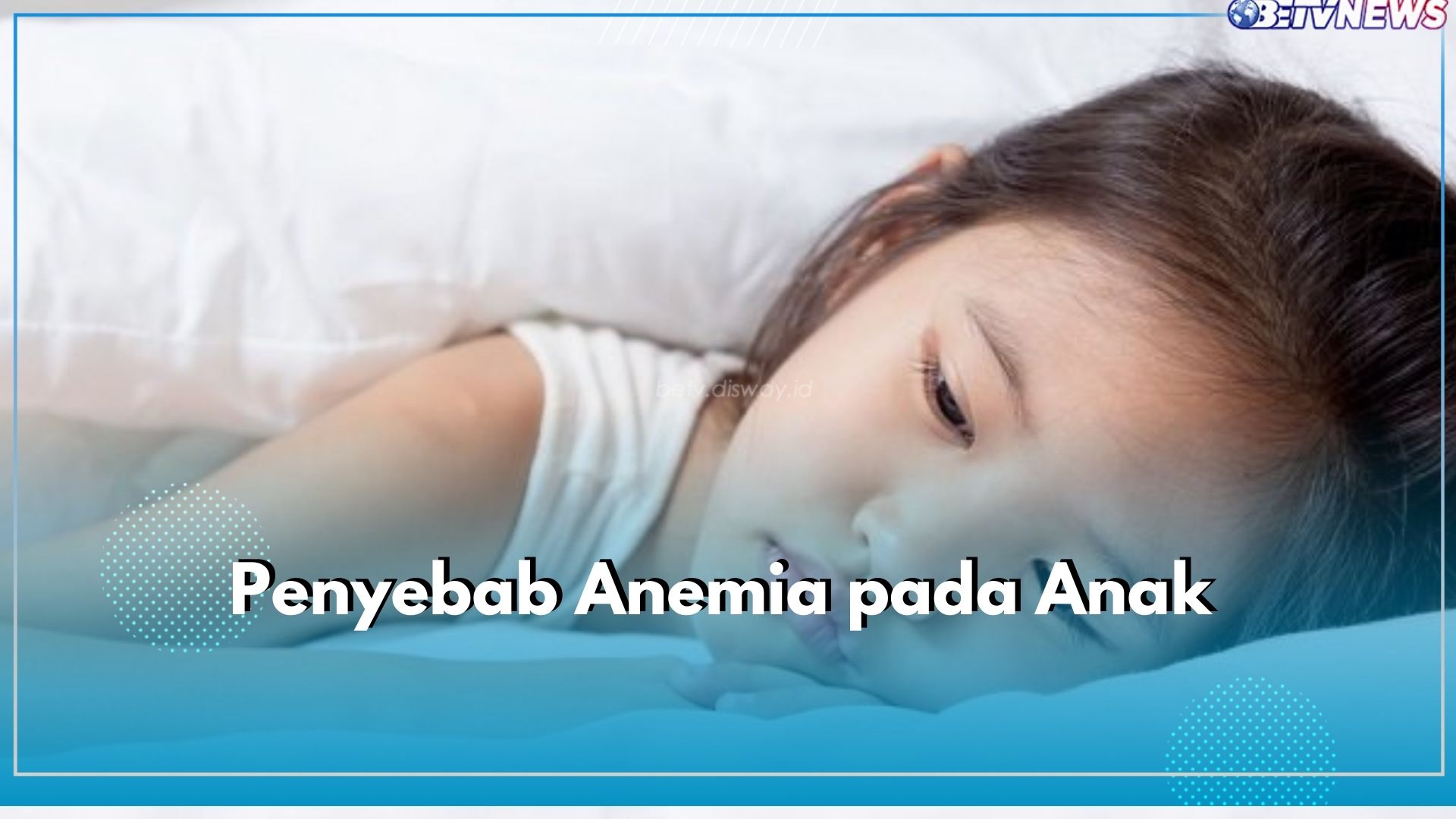 Anak Juga Bisa Kena Anemia, Lho Bun! Ini Sederet Penyebabnya 