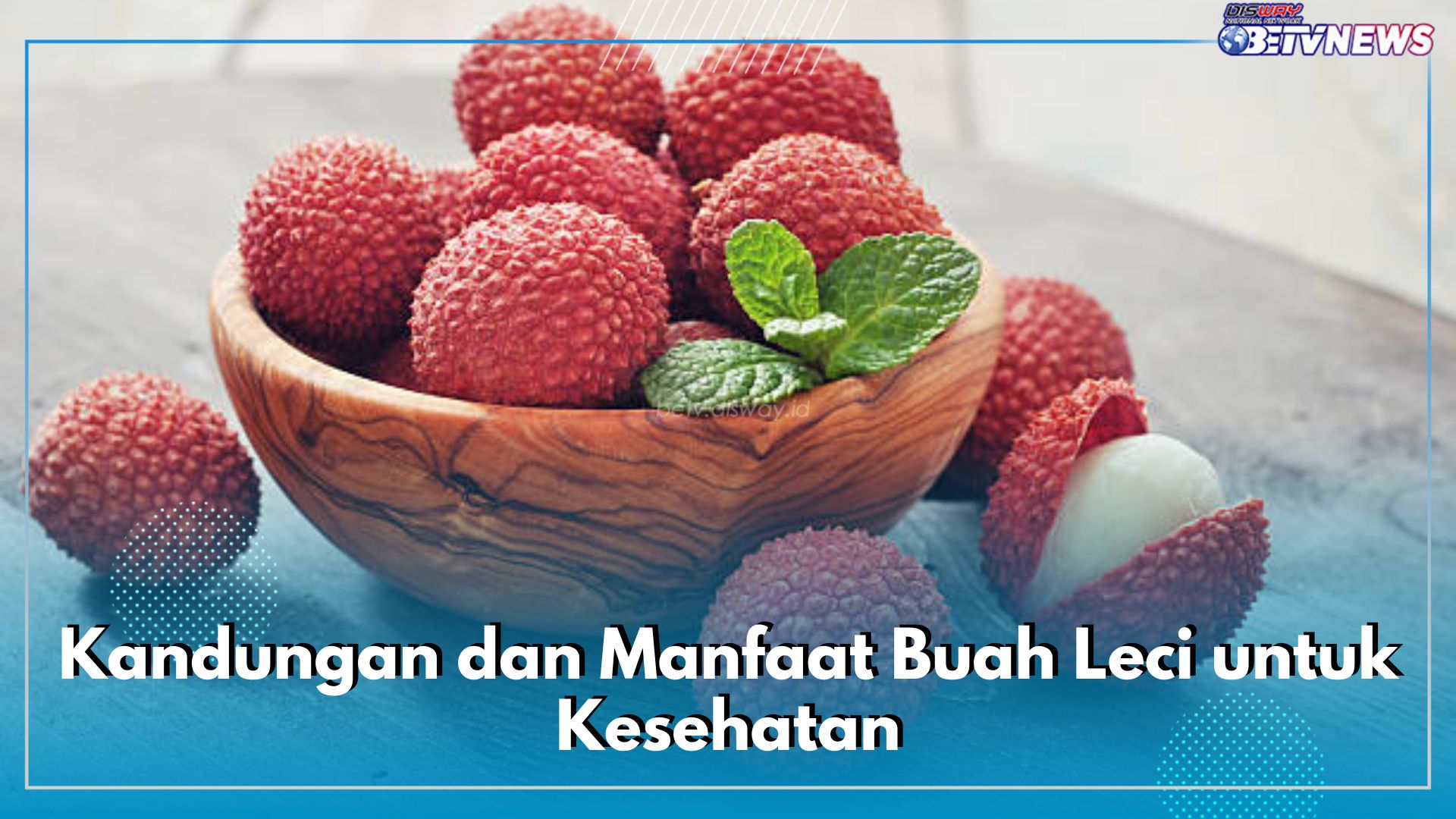 Intip Kandungan Nutrisi Buah Leci, Berikut 8 Manfaatnya untuk Kesehatan Tubuh