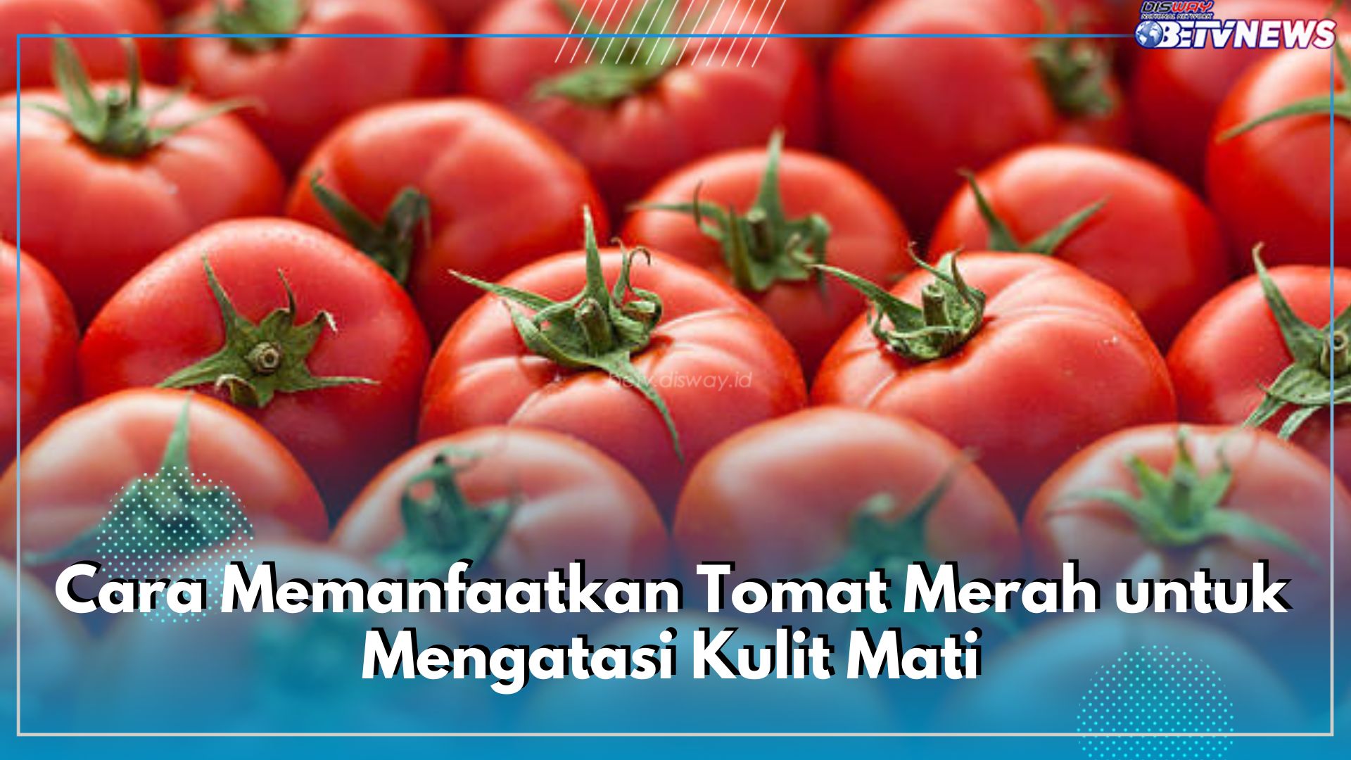 Manfaatkan Tomat Merah Sebagai Bahan Alami Mengatasi Kulit Mati, Cek Caranya di Sini