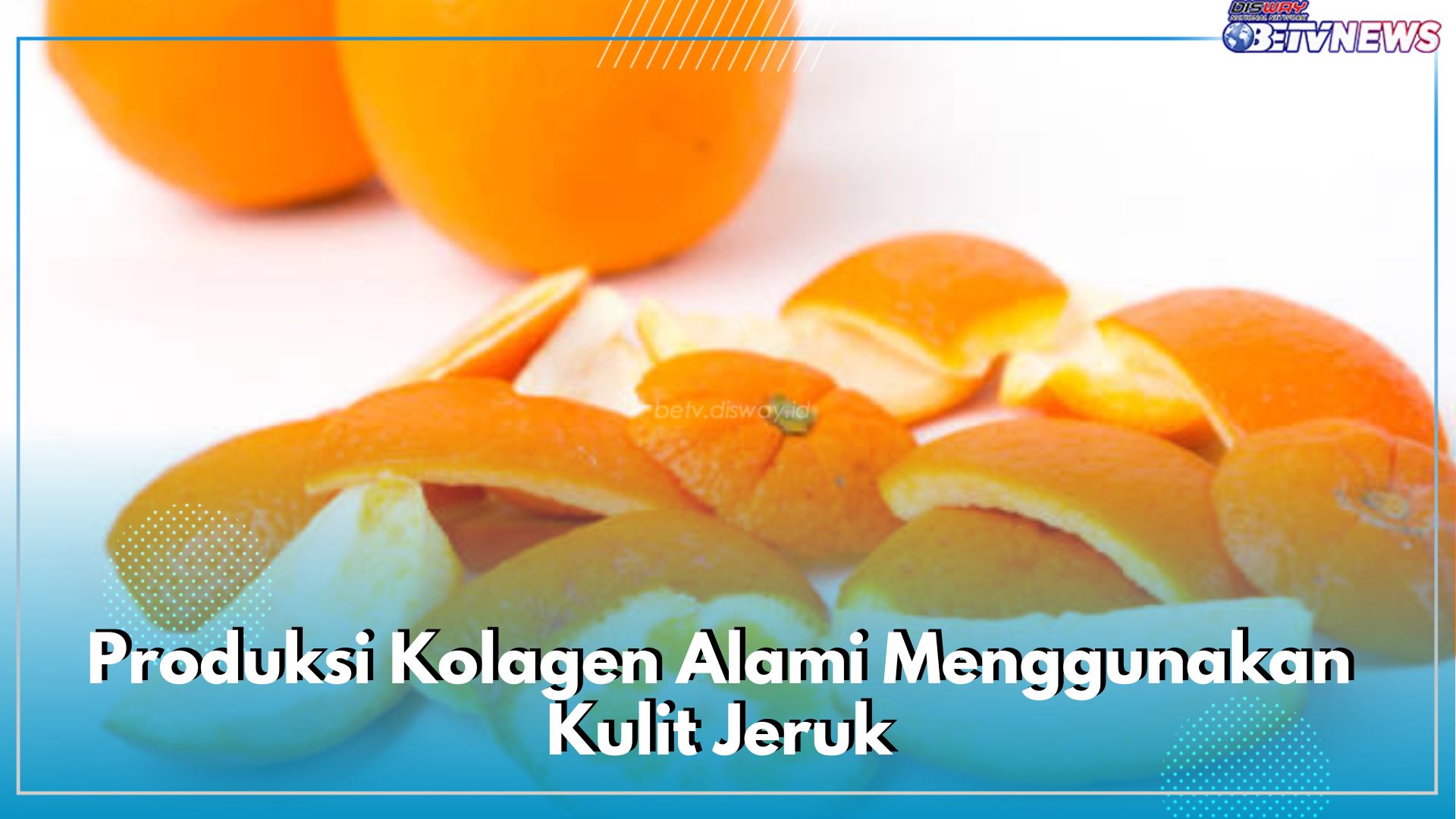 Produksi Kolagen Alami Menggunakan Kulit Jeruk, Begini Cara dan Aturannya