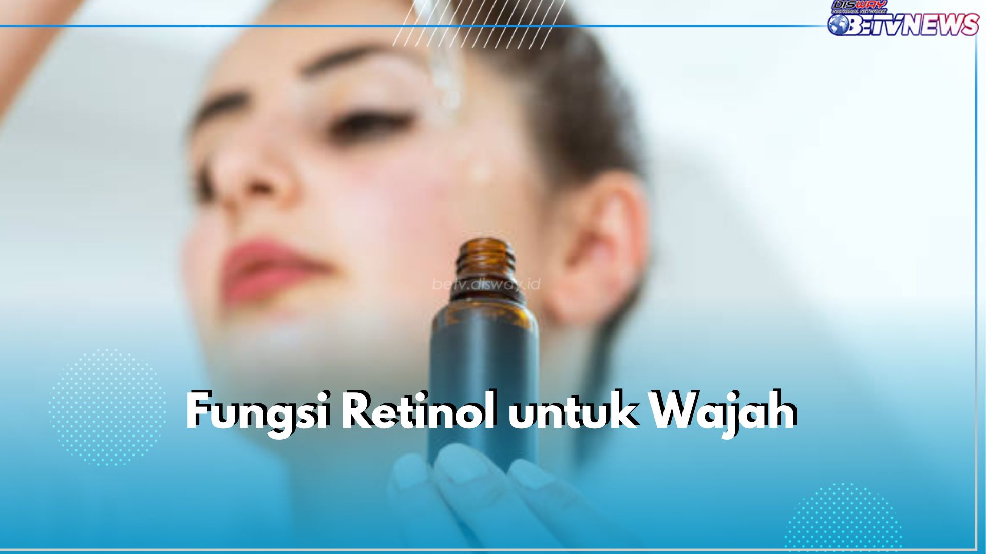 5 Fungsi Retinol untuk Kulit Wajah, Pemula Skincare Wajib Tahu, Nih!