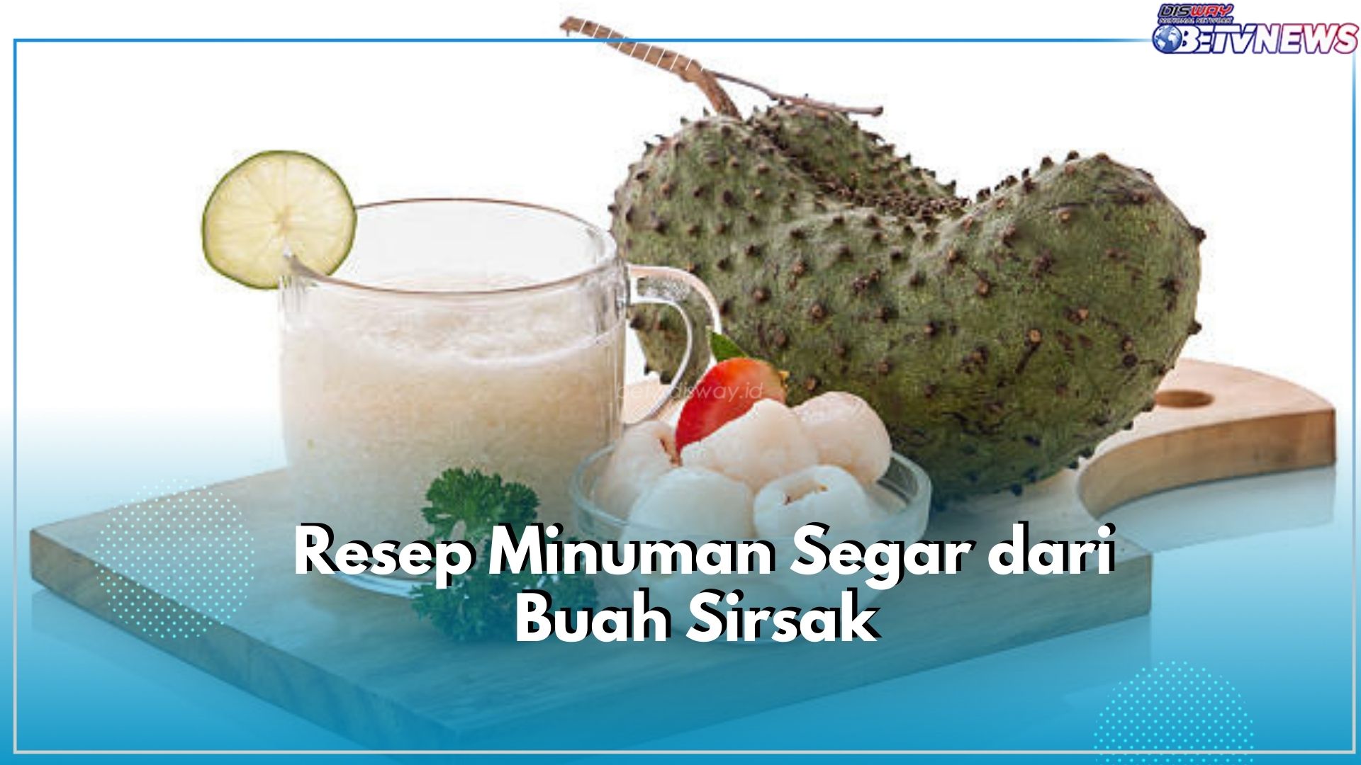 Segar dan Nikmat, Ini 3 Rekomendasi Minuman dari Buah Sirsak, Wajib untuk Dicoba! Cek Resepnya Disini