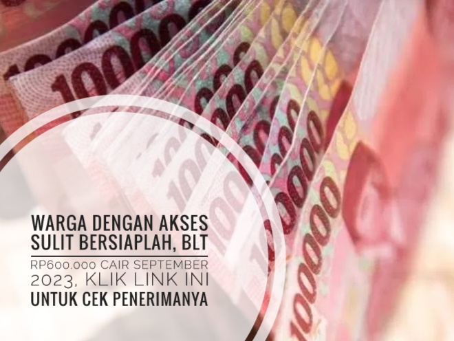 Warga Dengan Akses Sulit Bersiaplah, BLT Rp600.000 Cair September 2023, Klik Link Ini Untuk Cek Penerimanya