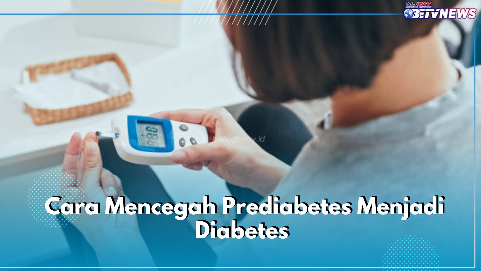 Penting! Ini 7 Cara Cegah Prediabetes Jadi Diabetes, Jangan Sampai Kejadian 