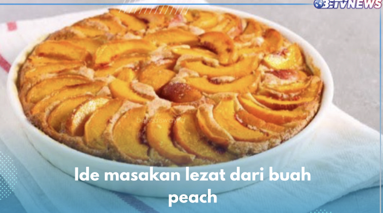 5 Ide Masakan Lezat dari Buah Peach, Nomor 3 Paling Direkomendasikan