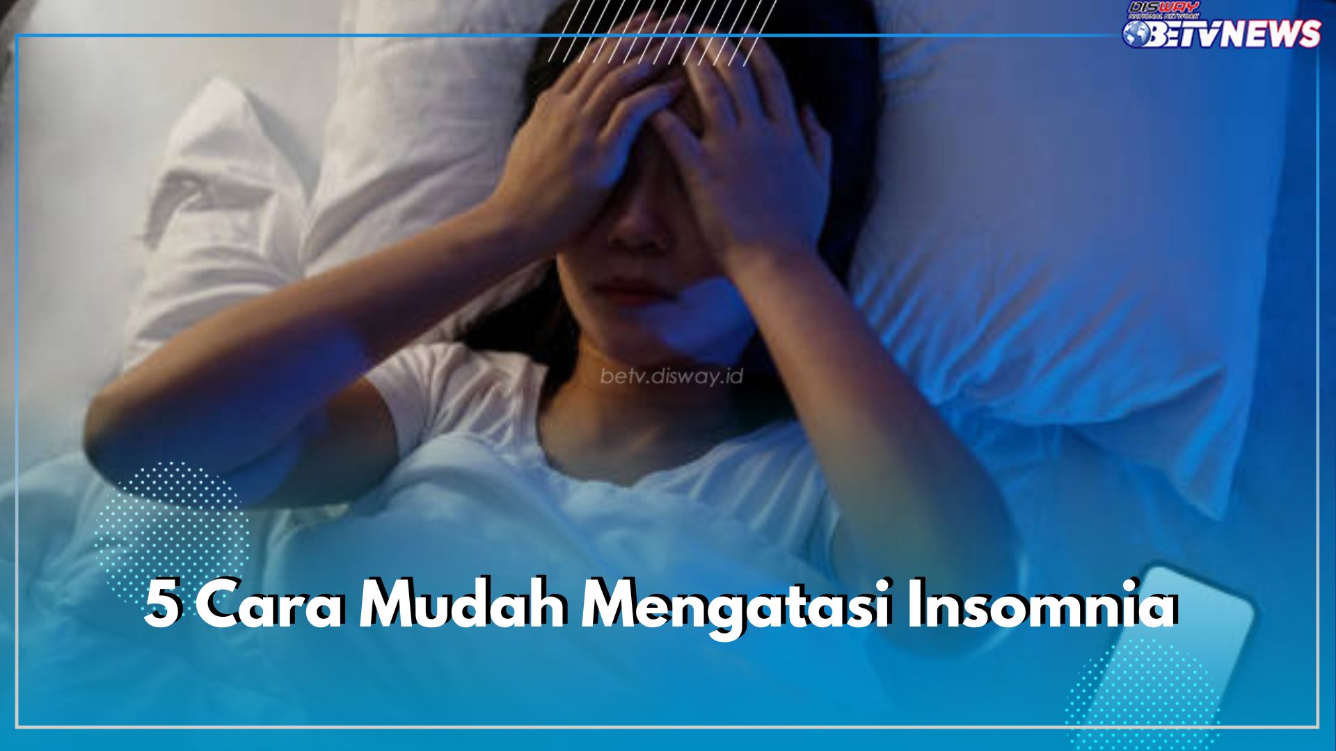 Sulit Tidur di Malam Hari? Ini Dia 5 Cara Mudah Mengatasi Insomnia