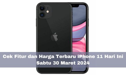 Dilengkapi TrueDepth 12 MP Mode Potret, Cek Fitur dan Harga Terbaru iPhone 11 Hari Ini Sabtu 30 Maret 2024