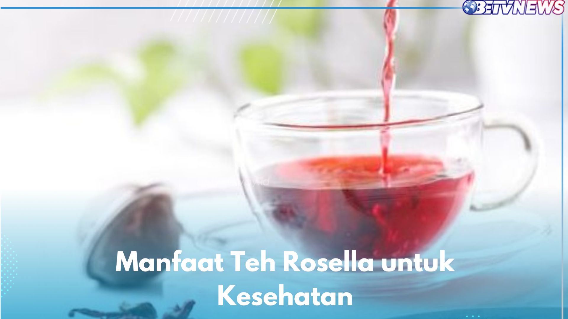 Kaya Vitamin C, Ini 6 Manfaat Teh Rosella yang Jarang Diketahui