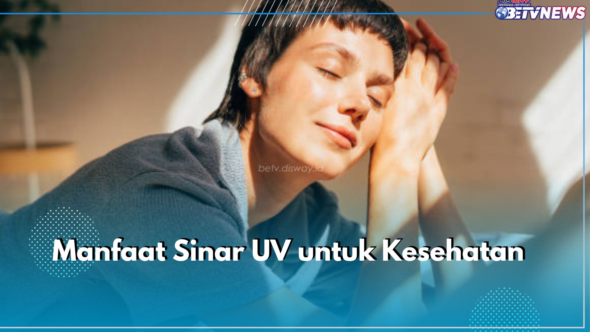 Tak Sepenuhnya Buruk, Ini 5 Manfaat Sinar UV untuk Kesehatan, Bisa Tingkatkan Sistem Imun