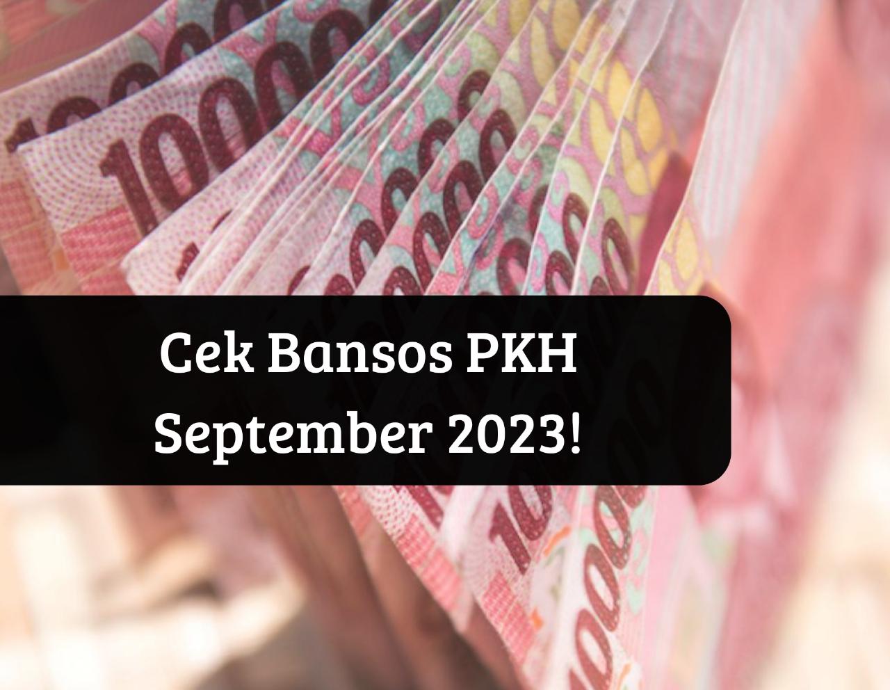 Pastikan Namamu Ada! Bansos PKH September 2023 Masih Cair, Dapat Uang Gratis Rp750.000, Cek Penerima Segera