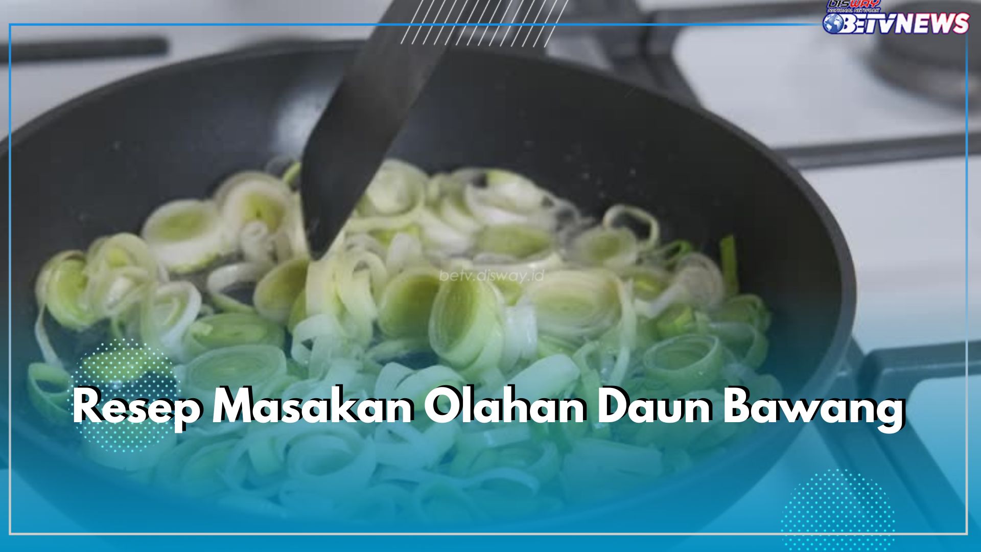 6 Resep Masakan Olahan Daun Bawang Ini Dijamin Menggugah Selera