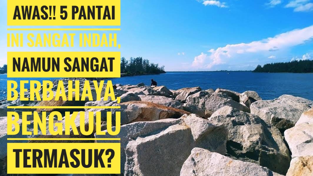 Awas!! Ini Deretan 5 Pantai yang Indah Namun Sangat Berbahaya, Adakah Bengkulu?