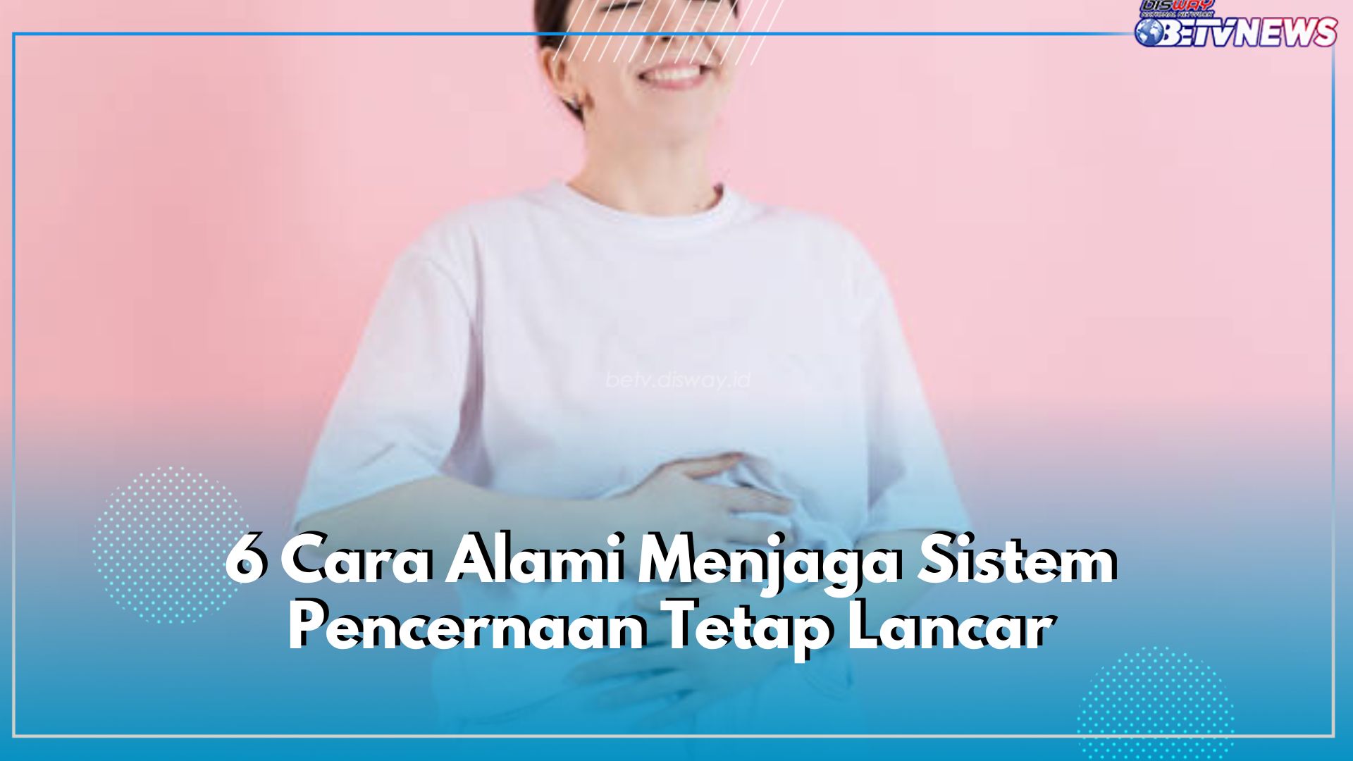 6 Cara Alami Menjaga Sistem Pencernaan Tetap Lancar dan Teratur, Sembelit Auto Byee!