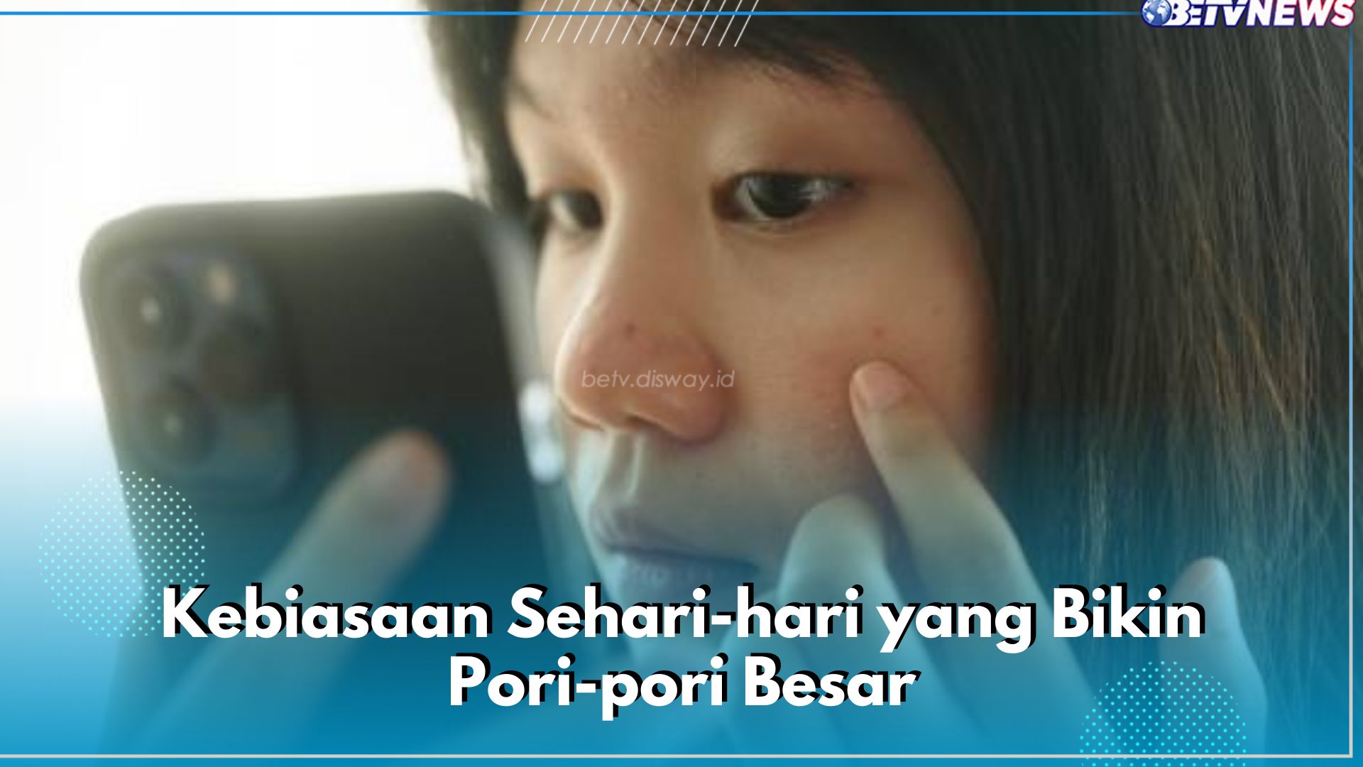 6 Kebiasaan Sehari-hari Ini Bisa Bikin Pori-pori Besar, Salah Satunya Suka Menyentuh Wajah